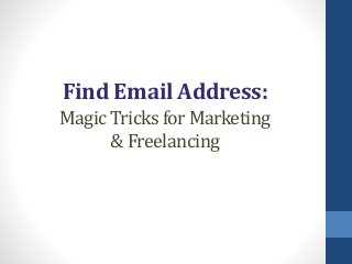Find Email Address:
Magic Tricks for Marketing
& Freelancing
 