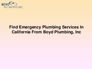 Find Emergency Plumbing Services In
California From Boyd Plumbing, Inc
 