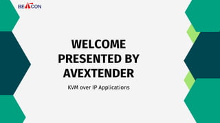 WELCOME
PRESENTED BY
AVEXTENDER
KVM over IP Applications
 