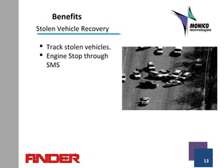 13
Benefits
Stolen Vehicle Recovery
 Track stolen vehicles.
 Engine Stop through
SMS
 