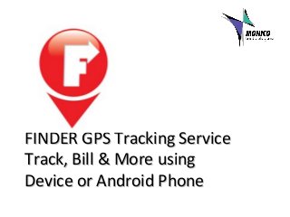 FINDER GPS Tracking ServiceFINDER GPS Tracking Service
Track, Bill & More usingTrack, Bill & More using
Device or Android PhoneDevice or Android Phone
 