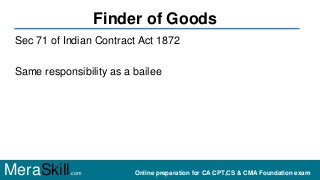 Finder of Goods
Sec 71 of Indian Contract Act 1872
Same responsibility as a bailee
MeraSkill.com Online preparation for CA...