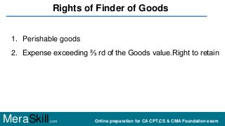 1. Perishable goods
2. Expense exceeding ⅔ rd of the Goods value.Right to retain
MeraSkill.com Online preparation for CA C...