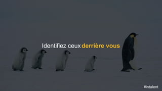 #intalent
Identifiez ceuxderrière vous
#intalent
 
