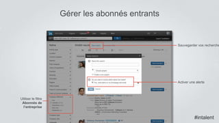 #intalent
Gérer les abonnés entrants
Sauvegarder vos recherche
Activer une alerte
Utiliser le filtre
Abonnés de
l’entreprise
#intalent
 