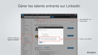 #intalent
Gérer les talents entrants sur LinkedIn
Sauvegarder vos
recherches
Activer une alerte
Utiliser le filtre A
rejoint LinkedIn
#intalent
 