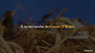 #intalent
À la recherche deConan O’Brien
#intalent
 