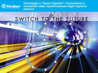 Tecnologia a “basso impatto”: innovazione e
versatilità nella riqualificazione degli impianti
elettrici
 