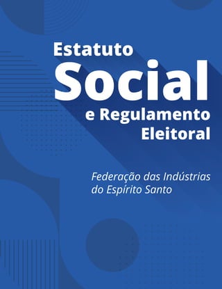 Social
Estatuto
e Regulamento
Eleitoral
Federação das Indústrias
do Espírito Santo
 