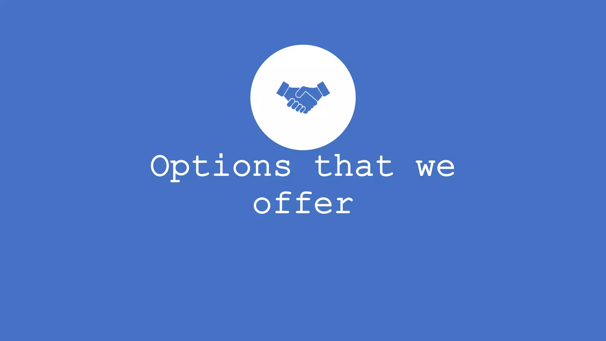 Options that we
offer
 