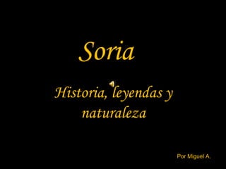 Soria Historia, leyendas y naturaleza Por Miguel A. 