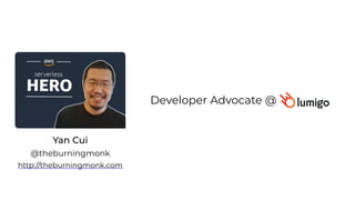 Developer Advocate @
Yan Cui
http://theburningmonk.com
@theburningmonk
 