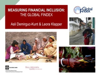MEASURING FINANCIAL INCLUSION:
THE GLOBAL FINDEX
Asli Demirguc-Kunt & Leora Klapper
 