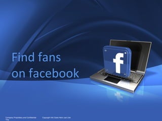 Company Proprietary and Confidential  Copyright Info Goes Here Just Like This Find fans  on facebook 
