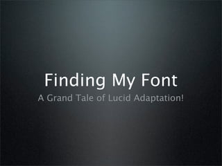 Finding My Font
A Grand Tale of Lucid Adaptation!
 