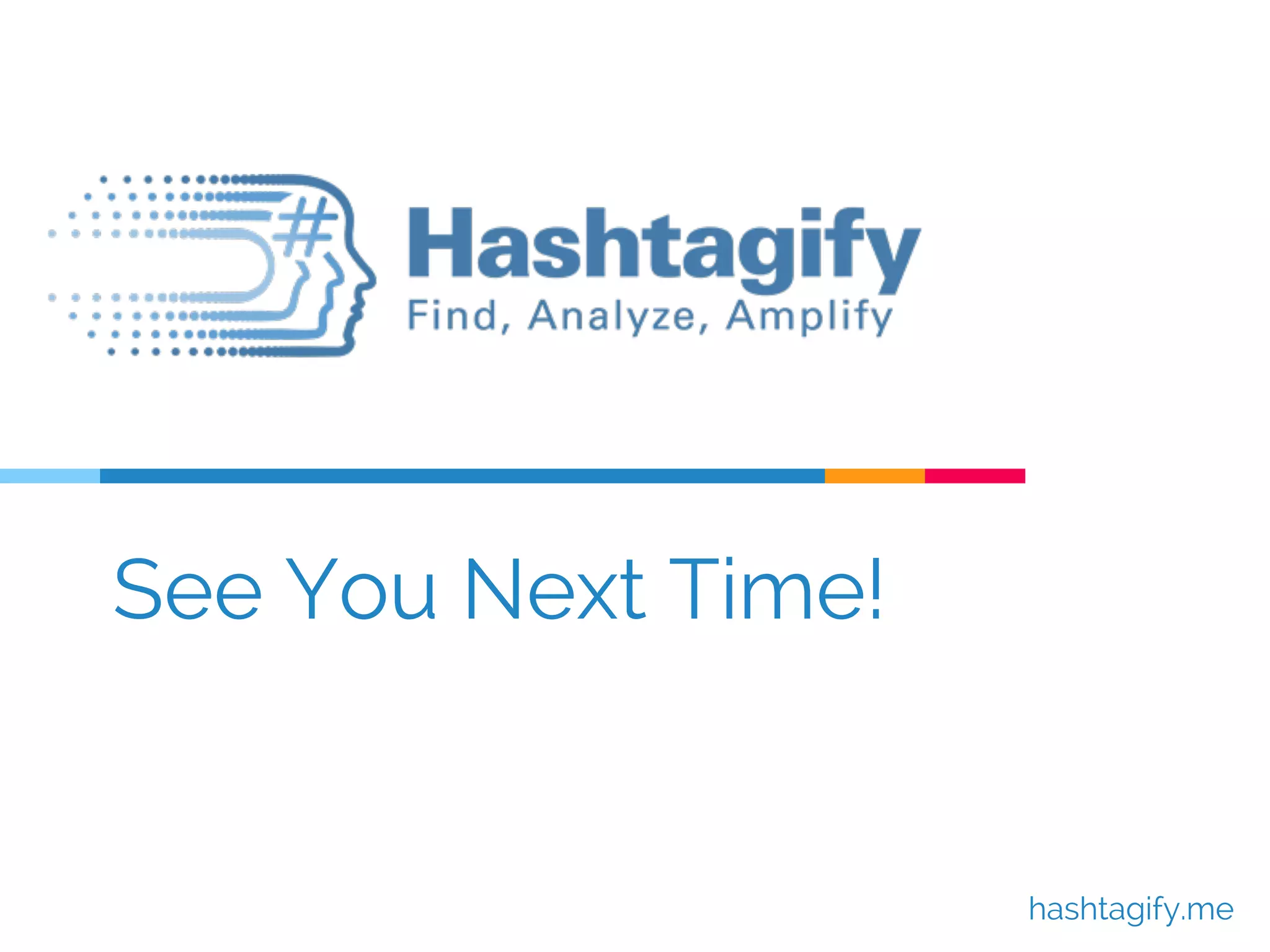 See You Next Time!
hashtagify.me
 
