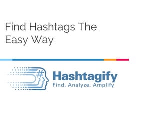 Find Hashtags The
Easy Way
 