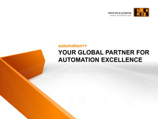 automation++
YOUR GLOBAL PARTNER FOR
AUTOMATION EXCELLENCE
 