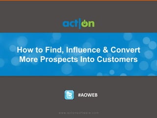 How to Find, Influence & Convert
More Prospects Into Customers



               #AOWEB
 