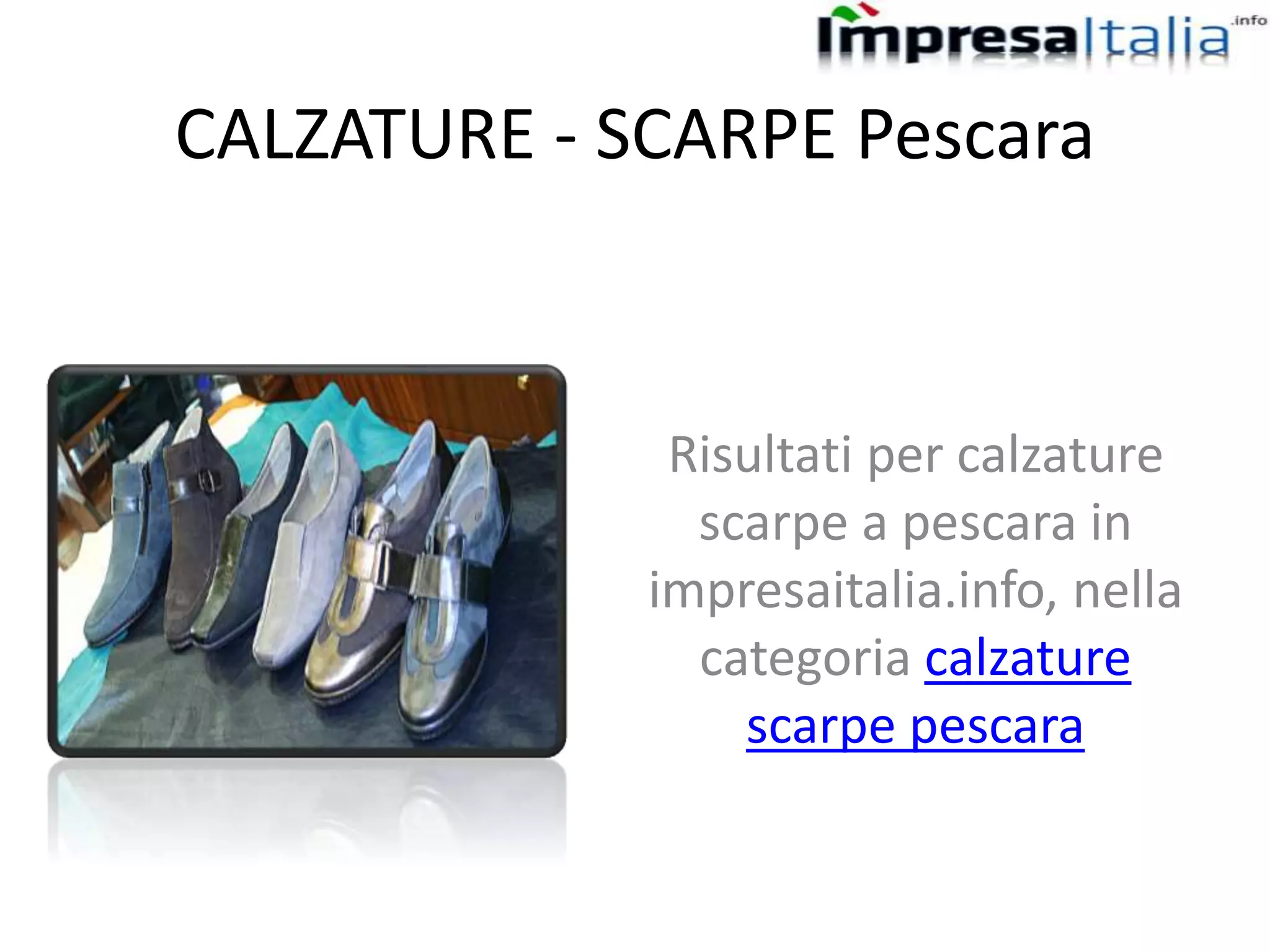 CALZATURE - SCARPE Pescara
Risultati per calzature
scarpe a pescara in
impresaitalia.info, nella
categoria calzature
scarpe pescara
 