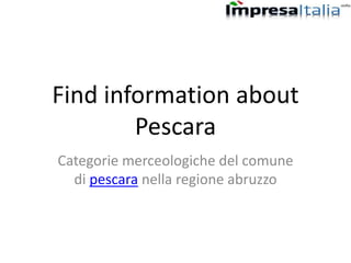 Find information about
Pescara
Categorie merceologiche del comune
di pescara nella regione abruzzo
 
