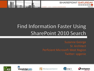 Find Information Faster Using
      SharePoint 2010 Search
                           Suzanne George
                               Sr. Architect
          Perficient Microsoft West Region
                           Twitter: spgenie
 
