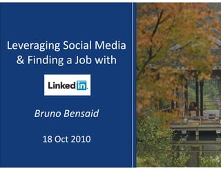 Leveraging Social Media
& Finding a Job with
Bruno Bensaid
18 Oct 2010
 