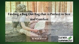 By Ken Jensen
Finding aBug Out Bag that is Perfect in Size
and Comfort
 