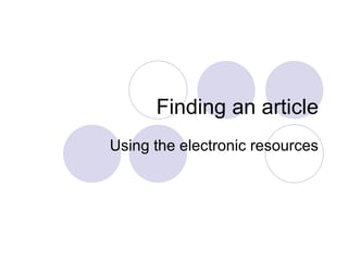Finding an article Using the electronic resources 