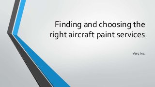 Finding and choosing the
right aircraft paint services
Vert, Inc.
 