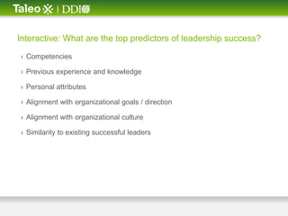 Interactive: What are the top predictors of leadership success?

› Competencies

› Previous experience and knowledge

› Personal attributes

› Alignment with organizational goals / direction

› Alignment with organizational culture

› Similarity to existing successful leaders
 