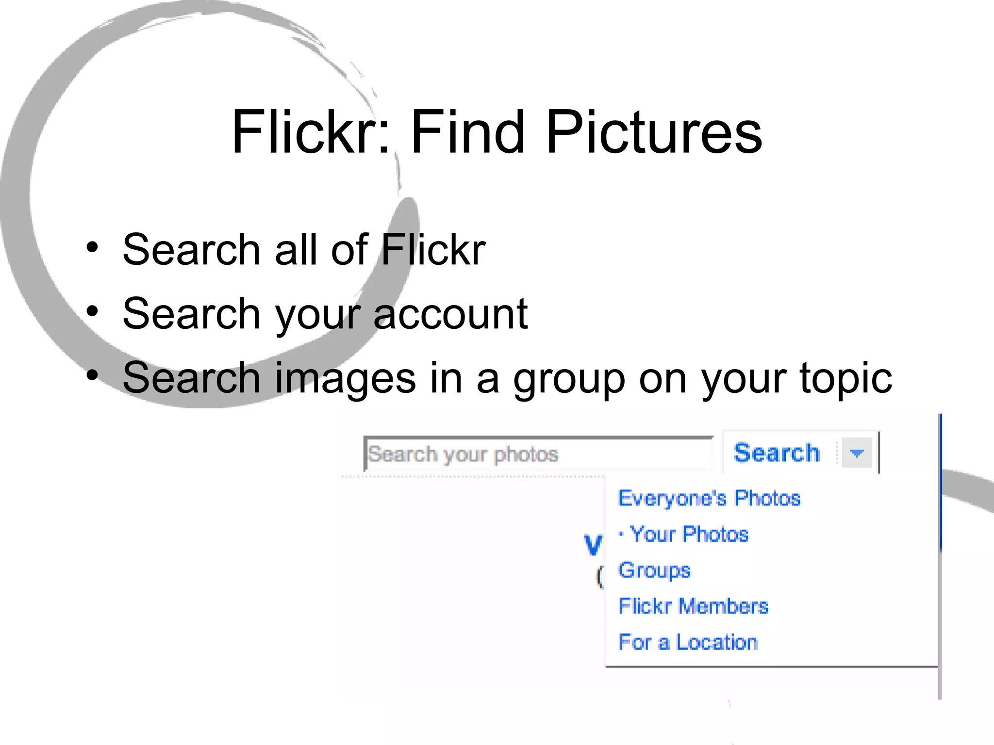 Flickr: Find Pictures Search all of Flickr Search your account Search images in a group on your topic 