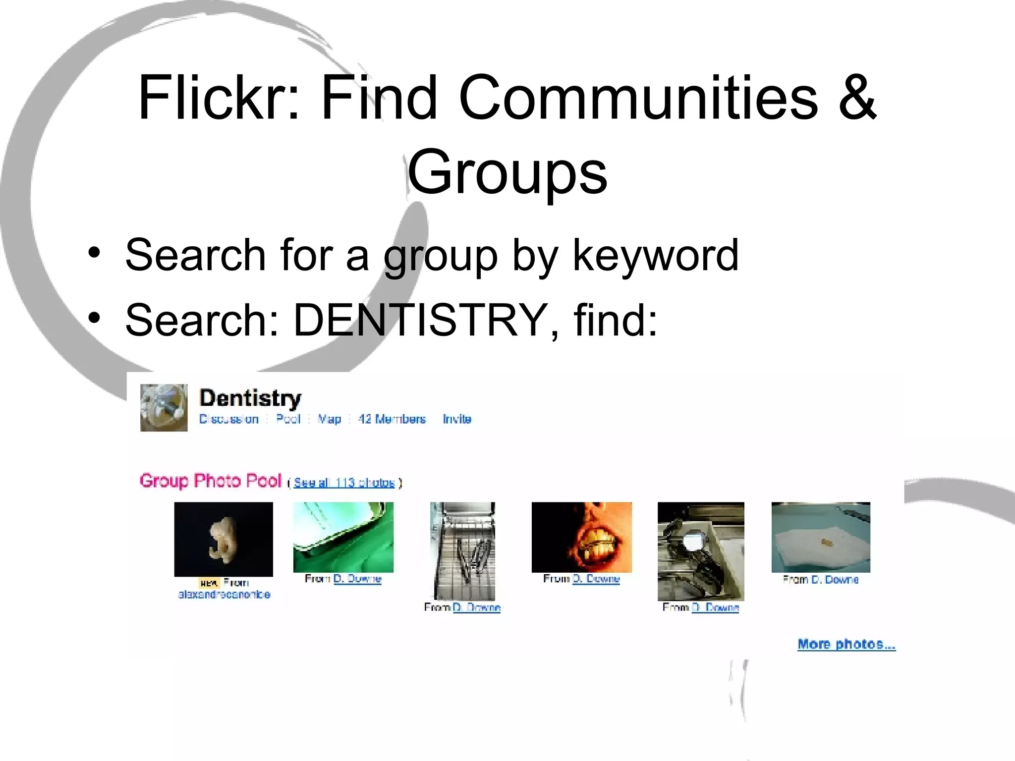 Flickr: Find Communities & Groups Search for a group by keyword Search: DENTISTRY, find: 