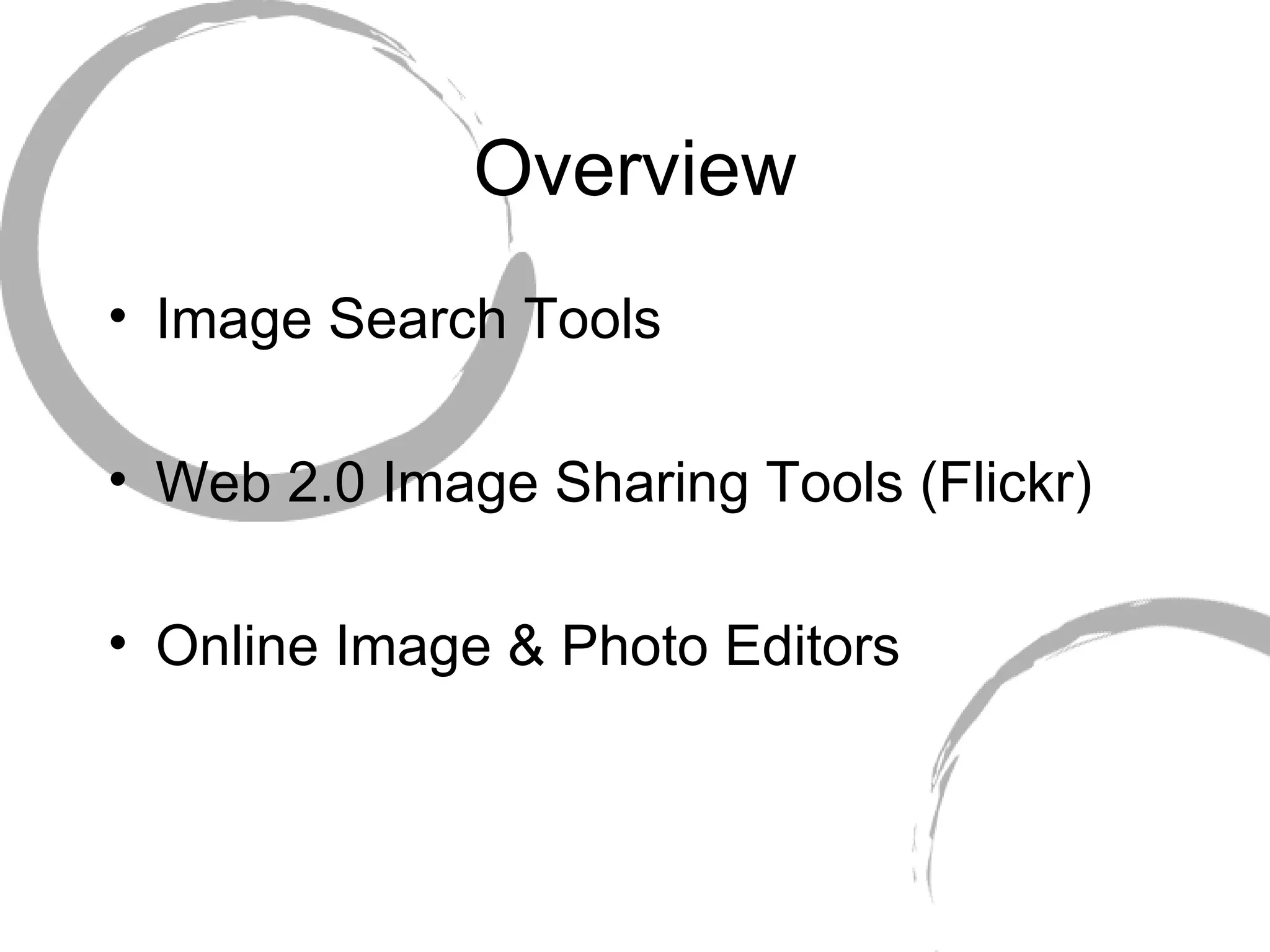 Overview Image Search Tools Web 2.0 Image Sharing Tools (Flickr) Online Image & Photo Editors 