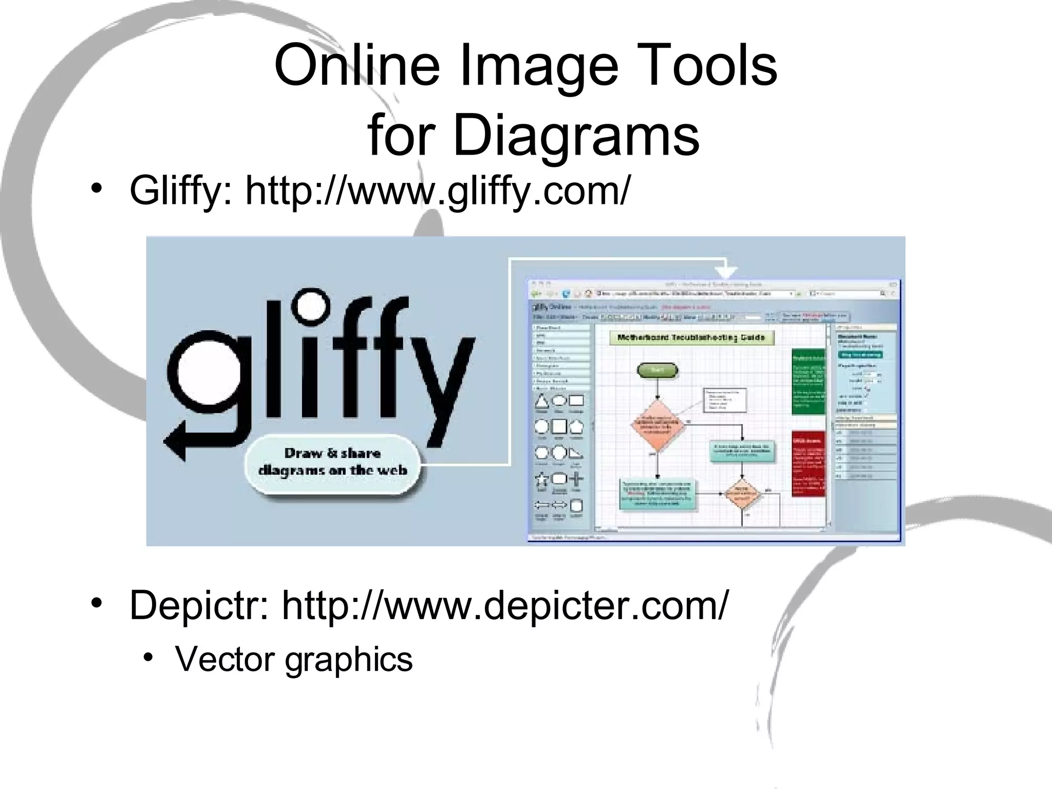 Online Image Tools  for Diagrams Gliffy: http://www.gliffy.com/ Depictr: http://www.depicter.com/ Vector graphics  