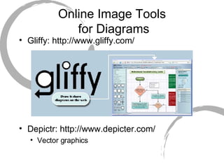 Online Image Tools  for Diagrams Gliffy: http://www.gliffy.com/ Depictr: http://www.depicter.com/ Vector graphics  
