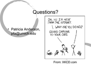 Questions? Patricia Anderson, pfa@umich.edu From: XKCD.com 