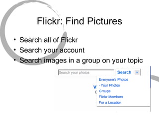 Flickr: Find Pictures Search all of Flickr Search your account Search images in a group on your topic 