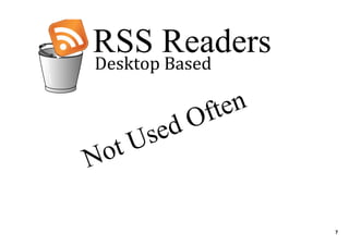 RSS Readers
Desktop Based


           O ft en
      se d 
No t U

                     7
 