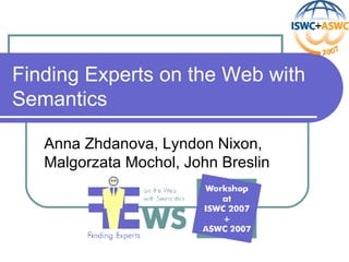 Finding Experts on the Web with Semantics Anna Zhdanova, Lyndon Nixon, Malgorzata Mochol, John Breslin 