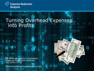 Turning Overhead Expenses… into Profits  Eb Schmidt, Senior Consultant Expense Reduction Analysts (413)441-5718 [email_address] 
