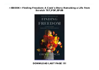 ~EBOOK~ Finding Freedom: A Cook's Story Remaking a Life from
Scratch TXT,PDF,EPUB
DONWLOAD LAST PAGE !!!!
download pdf here : https://cbookdownload3.blogspot.co.uk/?book=1250312345 PDF Finding Freedom: A Cook's Story Remaking a Life from Scratch Free download From Erin French, owner and chef of the critically acclaimed The Lost Kitchen, a TIME world dining destination, a life-affirming memoir about survival, renewal, and finding a community to lift her upLong before The Lost Kitchen became a world dining destination with every seating filled the day the reservation book opens each spring, Erin French was a girl roaming barefoot on a 25-acre farm, a teenager falling in love with food while working the line at her dad's diner and a young woman finding her calling as a professional chef at her tiny restaurant tucked into a 19th century mill. This singular memoir--a classic American story--invites readers to Erin's corner of her beloved Maine to share the real person behind the girl from Freedom fairytale, and the not-so-picture-perfect struggles that have taken every ounce of her strength to overcome, and that make Erin's life triumphant.In Finding Freedom, Erin opens up to the challenges, stumbles, and victories that have led her to the exact place she was ever meant to be, telling stories of multiple rock-bottoms, of darkness and anxiety, of survival as a jobless single mother, of pills that promised release but delivered addiction, of a man who seemed to offer salvation but in the end ripped away her very sense of self. And of the beautiful son who was her guiding light as she slowly rebuilt her personal and culinary life around the solace she found in food--as a source of comfort, a sense of place, as a way of bringing goodness into the world. Erin's experiences with deep loss and abiding hope, told with both honesty and humor, will resonate with women everywhere who are determined to find their voices, create community, grow stronger and discover their best-selves despite seemingly impossible odds. Set against the backdrop of rural Maine and its lushly intense, bountiful seasons, Erin reveals
the passion and courage needed to invent oneself anew, and the poignant, timeless connections between food and generosity, renewal and freedom.
 