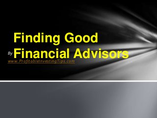 Finding Good
By
     Financial Advisors
www.ProfitableInvestingTips.com
 