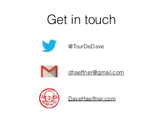 Get in touch 
@TourDeDave 
dhaeffner@gmail.com 
DaveHaeffner.com 
