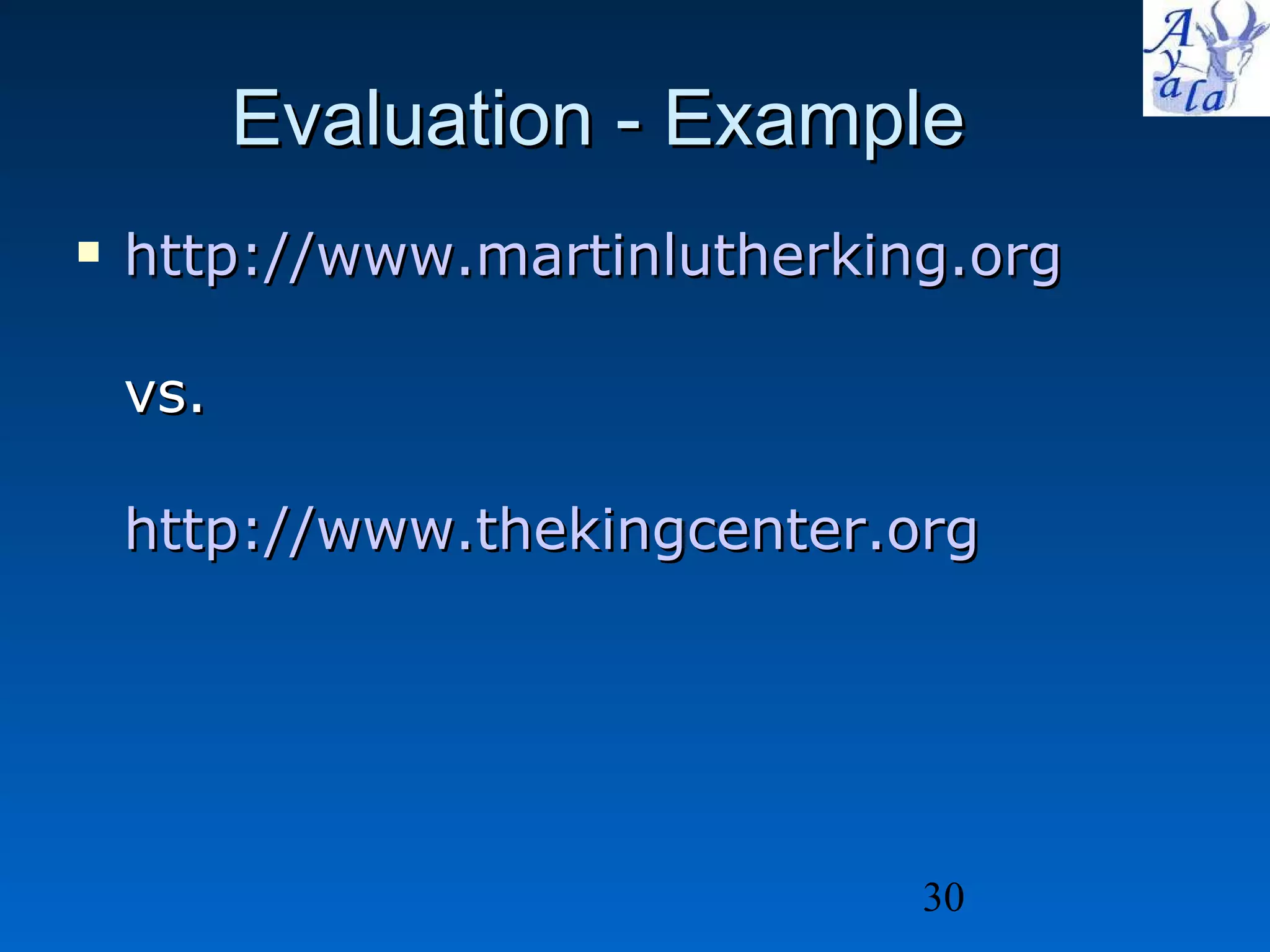 Evaluation - Example http:// www.martinlutherking.org   vs. http:// www.thekingcenter.org   
