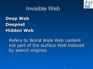 Invisible Web  Deep Web   Deepnet Hidden Web   Refers to World Wide Web content not part of the surface Web indexed by search engines 