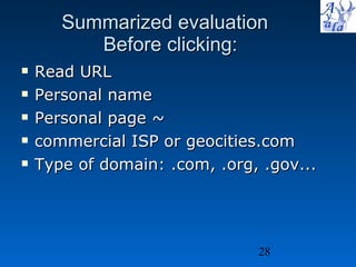 Summarized evaluation   Before clicking: Read URL Personal name  Personal page ~ commercial ISP or geocities.com Type of domain: .com, .org, .gov... 