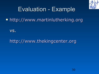 Evaluation - Example http:// www.martinlutherking.org   vs. http:// www.thekingcenter.org   