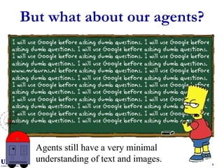But what about our agents? Agents still have a very minimal understanding of text and images. tell register 