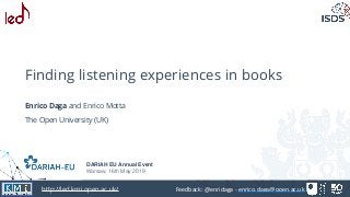 Feedback:	@enridaga	-	enrico.daga@open.ac.ukhttp://led.kmi.open.ac.uk/
Finding listening experiences in books
Enrico Daga and Enrico Motta
The Open University (UK)
DARIAH EU Annual Event
Warsaw, 16th May 2019
 